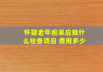 怀疑老年痴呆应做什么检查项目 费用多少